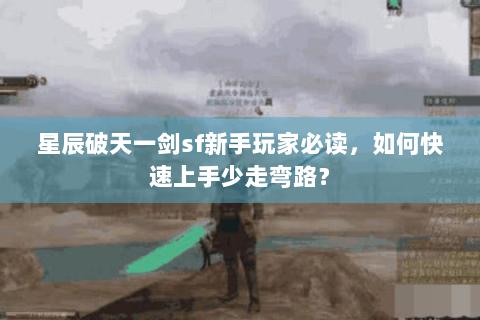 星辰破天一剑sf新手玩家必读，如何快速上手少走弯路？