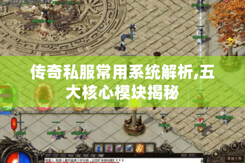 传奇私服常用系统解析,五大核心模块揭秘