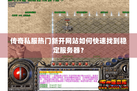 传奇私服热门新开网站如何快速找到稳定服务器？