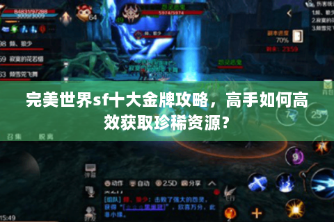 完美世界sf十大金牌攻略，高手如何高效获取珍稀资源？