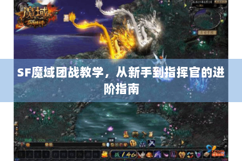 SF魔域团战教学，从新手到指挥官的进阶指南