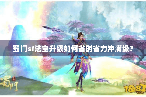 蜀门sf法宝升级如何省时省力冲满级？