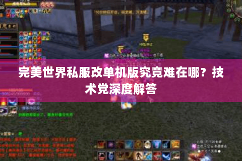 完美世界私服改单机版究竟难在哪？技术党深度解答