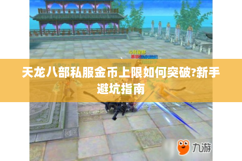 天龙八部私服金币上限如何突破?新手避坑指南