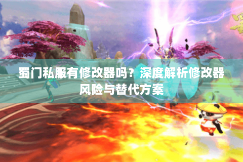 蜀门私服有修改器吗？深度解析修改器风险与替代方案