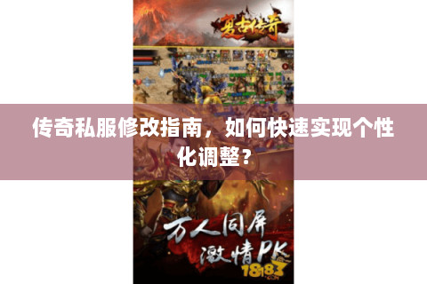 传奇私服修改指南，如何快速实现个性化调整？