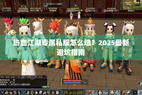 热血江湖专属私服怎么选？2025最新避坑指南