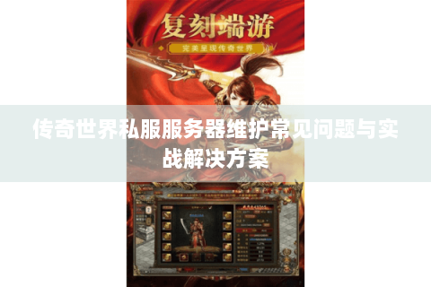 传奇世界私服服务器维护常见问题与实战解决方案