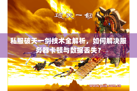 私服破天一剑技术全解析，如何解决服务器卡顿与数据丢失？