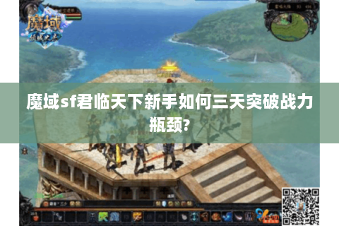 魔域sf君临天下新手如何三天突破战力瓶颈?