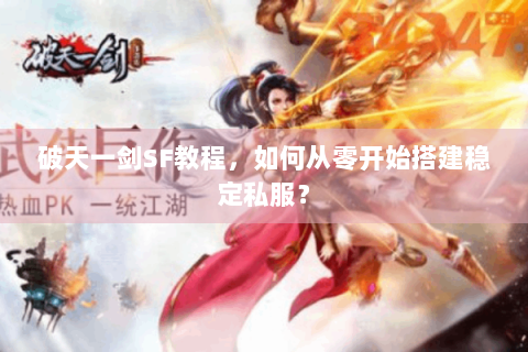 破天一剑SF教程，如何从零开始搭建稳定私服？
