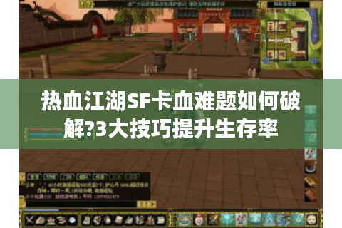 热血江湖SF卡血难题如何破解?3大技巧提升生存率