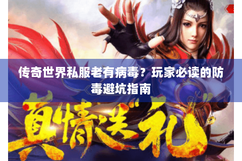 传奇世界私服老有病毒？玩家必读的防毒避坑指南