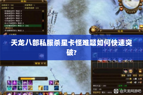 天龙八部私服杀星卡怪难题如何快速突破?