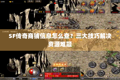 SF传奇商铺信息怎么查？三大技巧解决资源难题