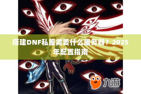 搭建DNF私服需要什么服务器？2025年配置指南