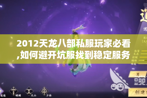 2012天龙八部私服玩家必看,如何避开坑服找到稳定服务器?
