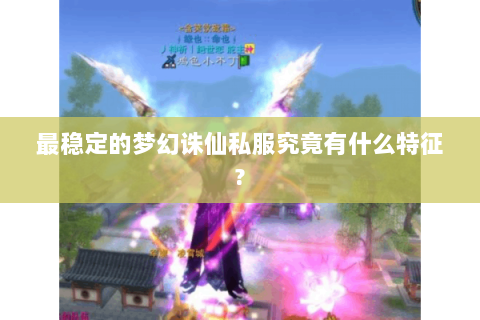 最稳定的梦幻诛仙私服究竟有什么特征?