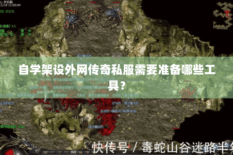 自学架设外网传奇私服需要准备哪些工具？