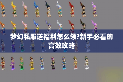 梦幻私服送福利怎么领?新手必看的高效攻略