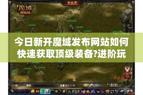 今日新开魔域发布网站如何快速获取顶级装备?进阶玩家必看攻略