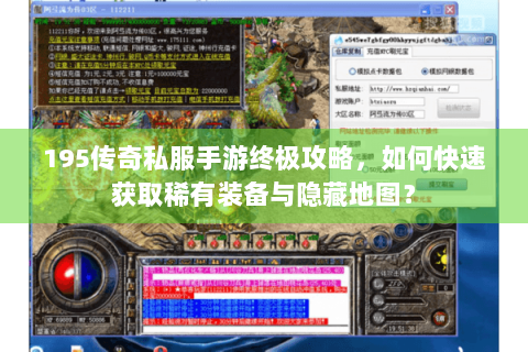 195传奇私服手游终极攻略，如何快速获取稀有装备与隐藏地图？
