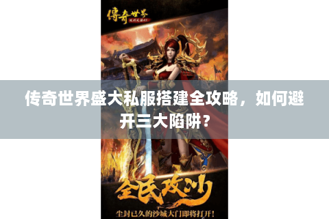 传奇世界盛大私服搭建全攻略，如何避开三大陷阱？