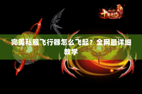 完美私服飞行器怎么飞起？全网最详细教学