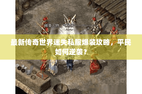 最新传奇世界迷失私服爆装攻略，平民如何逆袭？