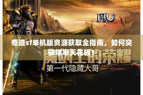 奇迹sf单机版资源获取全指南，如何突破爆率天花板？