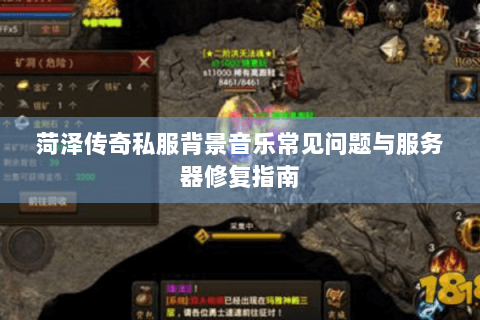 菏泽传奇私服背景音乐常见问题与服务器修复指南