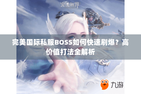 完美国际私服BOSS如何快速刷爆？高价值打法全解析