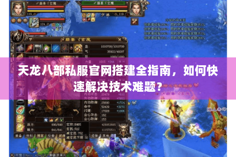 天龙八部私服官网搭建全指南，如何快速解决技术难题？
