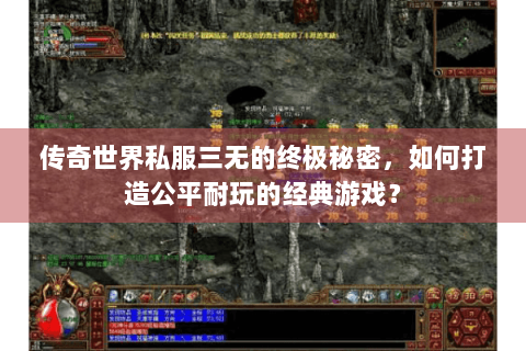 传奇世界私服三无的终极秘密，如何打造公平耐玩的经典游戏？