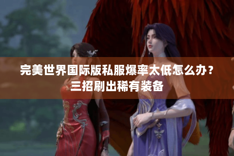 完美世界国际版私服爆率太低怎么办？三招刷出稀有装备