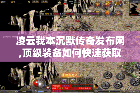 凌云我本沉默传奇发布网,顶级装备如何快速获取?