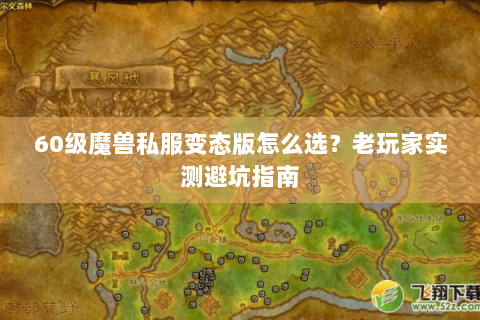 60级魔兽私服变态版怎么选？老玩家实测避坑指南