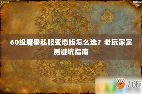 60级魔兽私服变态版怎么选？老玩家实测避坑指南