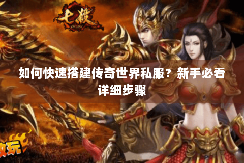 如何快速搭建传奇世界私服？新手必看详细步骤