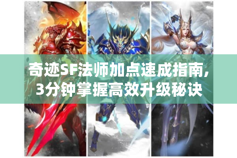 奇迹SF法师加点速成指南,3分钟掌握高效升级秘诀