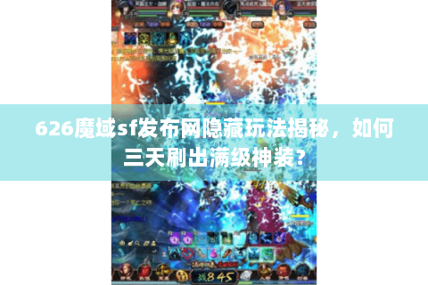 626魔域sf发布网隐藏玩法揭秘，如何三天刷出满级神装？