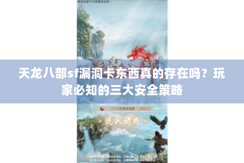 天龙八部sf漏洞卡东西真的存在吗？玩家必知的三大安全策略