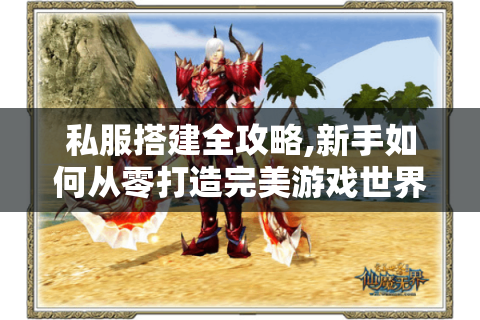 私服搭建全攻略,新手如何从零打造完美游戏世界?