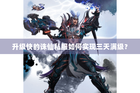 升级快的诛仙私服如何实现三天满级？