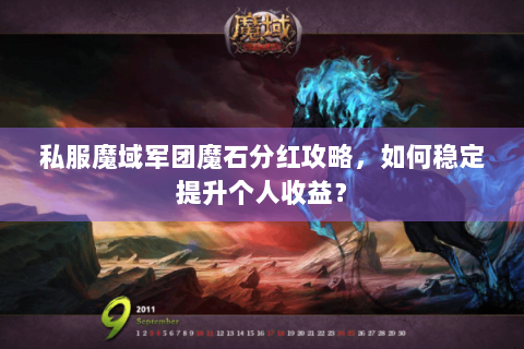 私服魔域军团魔石分红攻略，如何稳定提升个人收益？