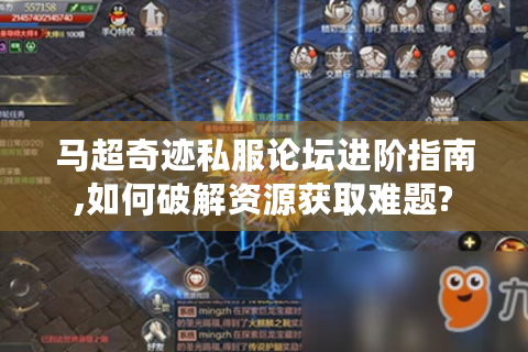 马超奇迹私服论坛进阶指南,如何破解资源获取难题?
