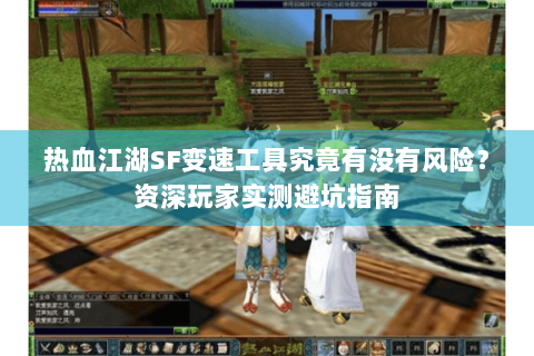热血江湖SF变速工具究竟有没有风险？资深玩家实测避坑指南