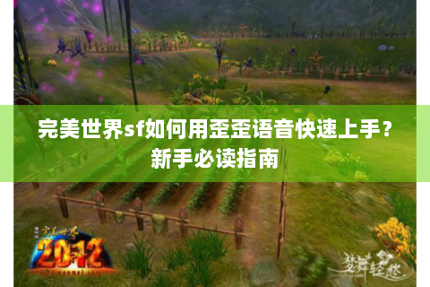 完美世界sf如何用歪歪语音快速上手？新手必读指南