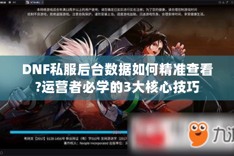 DNF私服后台数据如何精准查看?运营者必学的3大核心技巧
