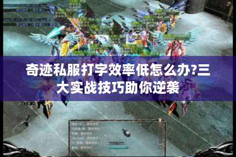 奇迹私服打字效率低怎么办?三大实战技巧助你逆袭